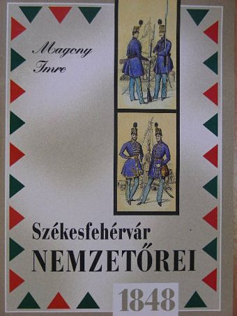 Magony Imre - Székesfehérvár nemzetőrei 1848-ban [antikvár]