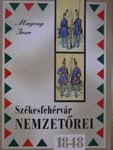Magony Imre - Székesfehérvár nemzetőrei 1848-ban [antikvár]