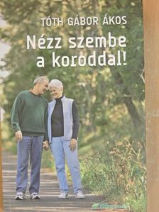 Tóth Gábor Ákos - Nézz szembe a koroddal! [antikvár]