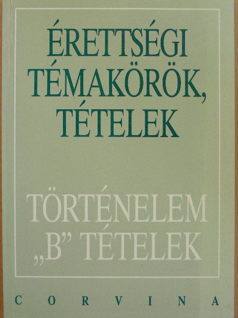 Foki Tamás - Érettségi témakörök, tételek - Történelem "B" tételek [antikvár]
