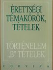 Foki Tamás - Érettségi témakörök, tételek - Történelem "B" tételek [antikvár]