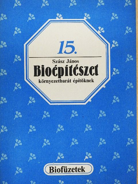 Szász János - Bioépítészet környezetbarát építőknek [antikvár]