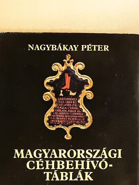 Nagybákay Péter - Magyarországi céhbehívó-táblák [antikvár]