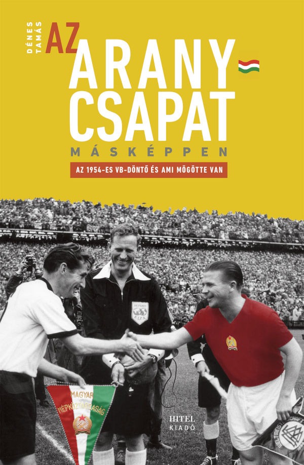 Dénes Tamás - Az Aranycsapat másképpen - Az 1954-es VB-döntő és ami mögötte van [eKönyv: epub, mobi]