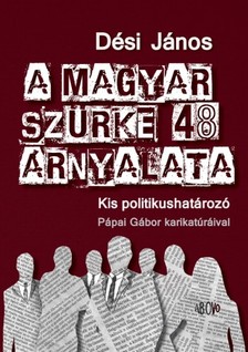 Dési János - A magyar szürke 48 árnyalata - Kis politikushatározó  [eKönyv: epub, mobi]