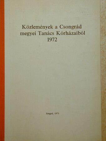 Dr. Berényi Imre - Közlemények a Csongrád megyei Tanács Kórházaiból 1972 [antikvár]
