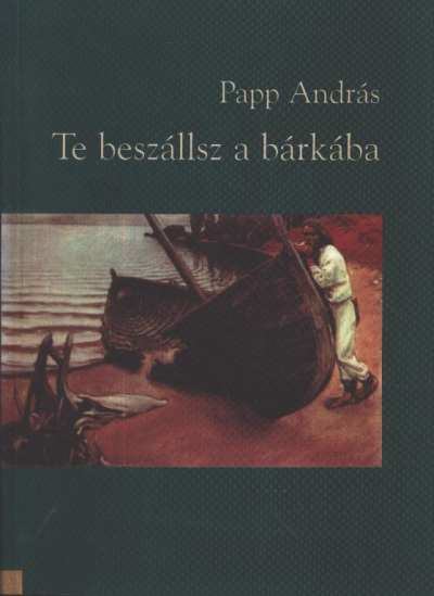 Papp András - Te beszállsz a bárkába [antikvár]