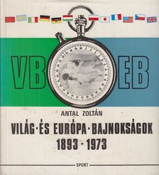 Antal Zoltán - Világ- és Európa-Bajnokságok 1893-1973 [antikvár]