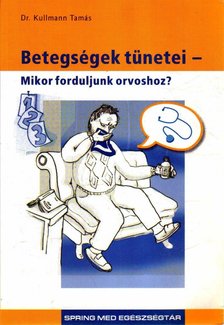 Kullmann Tamás - Betegségek tünetei - Mikor forduljunk orvoshoz? [antikvár]