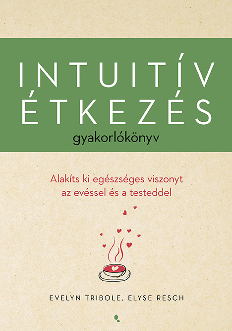 Elyse Resch-Evelyn Tribole - Intuitív étkezés gyakorlókönyv