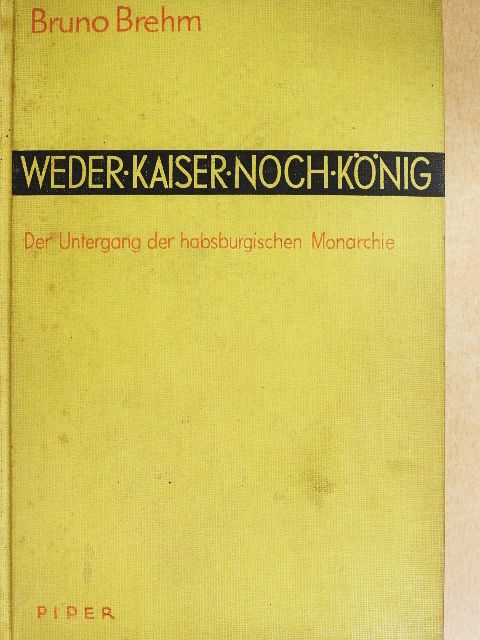 Bruno Brehm - Weder Kaiser noch König [antikvár]