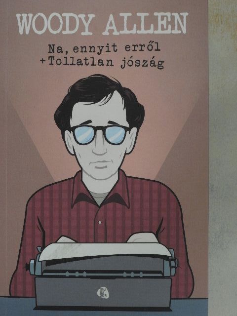 Woody Allen - Na, ennyit erről/Tollatlan jószág [antikvár]