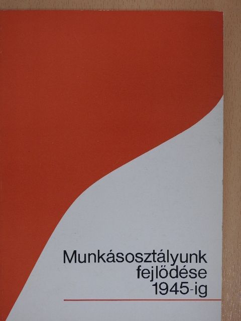 Borsányi György - Munkásosztályunk fejlődése 1945-ig [antikvár]