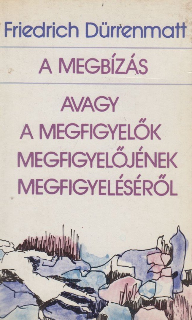 FRIEDRICH DÜRRENMATT - A megbízás avagy a megfigyelők megfigyelőjének megfigyeléséről [antikvár]