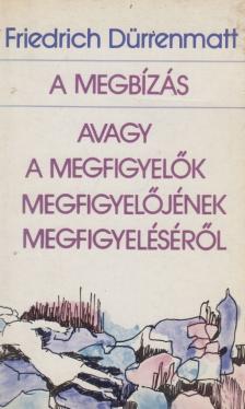 FRIEDRICH DÜRRENMATT - A megbízás avagy a megfigyelők megfigyelőjének megfigyeléséről [antikvár]