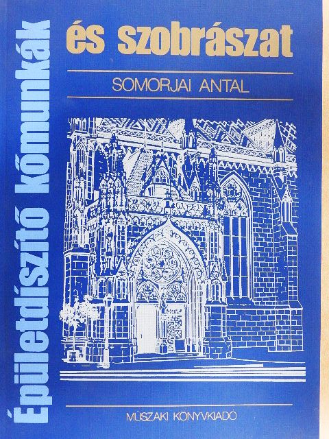 Somorjai Antal - Épületdíszítő kőmunkák és szobrászat [antikvár]