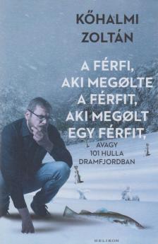 Kőhalmi Zoltán - A férfi, aki megölte a férfit, aki megölt egy férfit [antikvár]