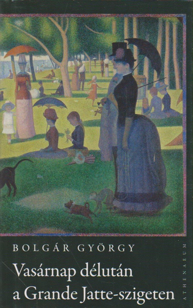 BOLGÁR GYÖRGY - Vasárnap délután a Grande Jatte-szigeten [antikvár]