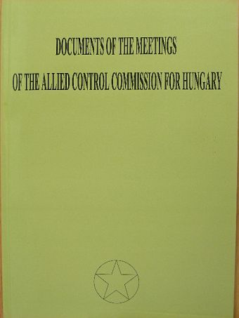 Documents of the Meetings of the Allied Control Commission for Hungary [antikvár]