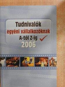 Tudnivalók egyéni vállalkozóknak A-tól Z-ig 2006 [antikvár]