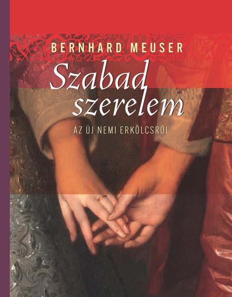 Bernhard Meuser - Szabad szerelem Az új nemi erkölcsről