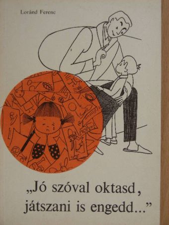 Loránd Ferenc - "Jó szóval oktasd, játszani is engedd..." [antikvár]