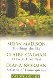 MADISON, SUSAN - CALMAN, CLAIRE - NORMAN, DIANA - Touching the Sky - I Like it Like That - A Catch of Consequence [antikvár]