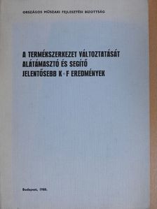 A termékszerkezet változtatását alátámasztó és segítő jelentősebb K+F eredmények [antikvár]