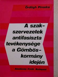 Ördögh Piroska - A szakszervezetek antifasiszta tevékenysége a Gömbös-kormány idején [antikvár]