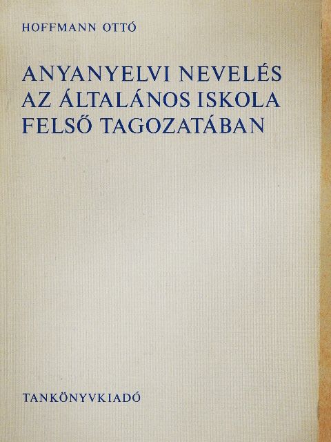 Hoffmann Ottó - Anyanyelvi nevelés az általános iskola felső tagozatában [antikvár]
