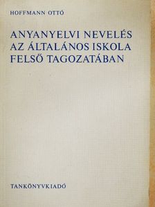 Hoffmann Ottó - Anyanyelvi nevelés az általános iskola felső tagozatában [antikvár]