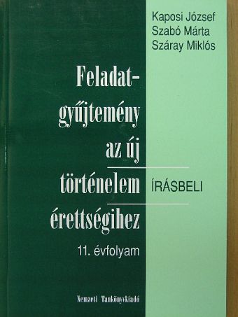 Kaposi József - Feladatgyűjtemény az új történelem érettségihez - Írásbeli/11. évfolyam [antikvár]