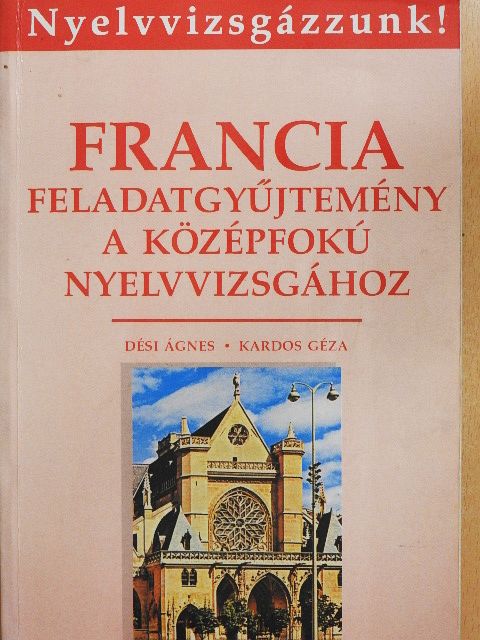 Dési Ágnes - Francia feladatgyűjtemény a középfokú nyelvvizsgához [antikvár]