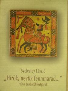 Szelestey László - "Hírök, nevök fennmarad..." [antikvár]