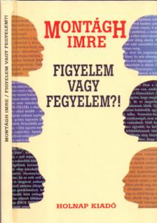 MONTÁGH IMRE - Figyelem vagy fegyelem