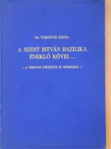 Dr. Tarnóczi János - A Szent István Bazilika éneklő kövei... [antikvár]