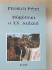 Dr. Preisich Péter - Mögöttem a XX. század [antikvár]