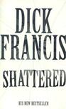 FRANCIS, DICK - Shattered [antikvár]