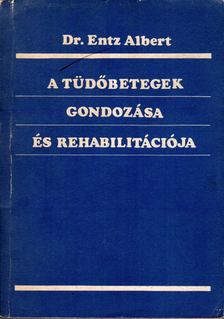 Entz Albert - A tüdőbetegek gondozása és rehabilitációja [antikvár]
