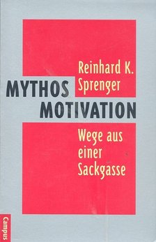 Sprenger, Reinhard K. - Mythos Motivation - Wege aus einer Sackgasse [antikvár]