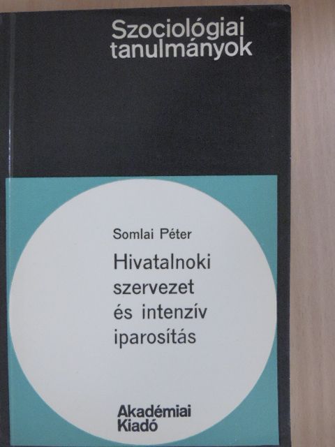 Somlai Péter - Hivatalnoki szervezet és intenzív iparosítás [antikvár]
