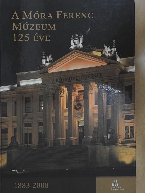 Bárkányi Ildikó - A Móra Ferenc Múzeum 125 éve [antikvár]