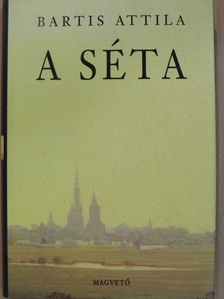 Bartis Attila - A séta [antikvár]