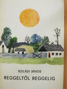 Sziládi János - Reggeltől reggelig (dedikált példány) [antikvár]