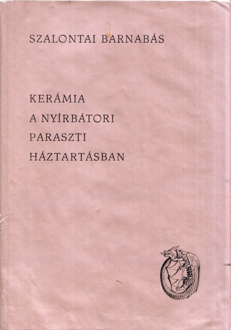 Szalontai Barnabás - Kerámia a nyírbátori paraszti háztartásban [antikvár]