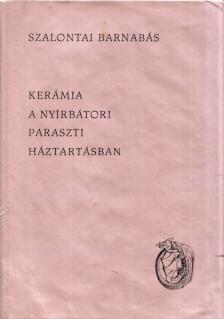 Szalontai Barnabás - Kerámia a nyírbátori paraszti háztartásban [antikvár]