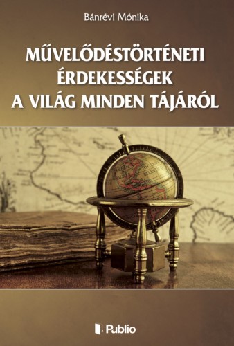 Mónika Bánrévi - Művelődéstörténeti érdekességek a világ minden tájáról [eKönyv: epub, mobi]
