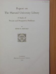 Keyes D. Metcalf - Report on The Harvard University Library [antikvár]