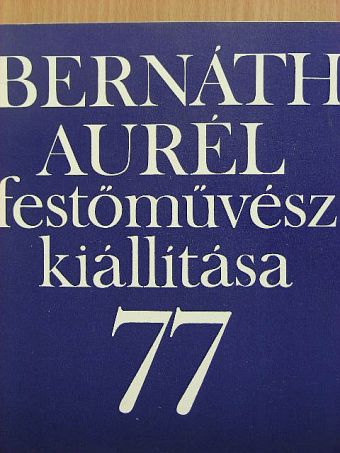 Bernáth Aurél - Bernáth Aurél festőművész kiállítása 77 [antikvár]