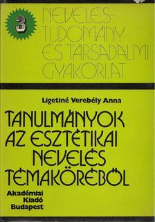 Ligetiné Verebély Anna - Tanulmányok az esztétikai nevelés témaköréből [antikvár]